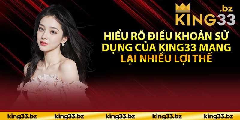 Hiểu rõ điều khoản sử dụng của KING33 mang lại nhiều lợi thế